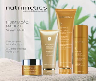 O Caribe em suas
mãos | pág. 87
Uma cor para
cada dia | pág. 73
HIDRATAÇÃO,
MACIEZ E
SUAVIDADE
 