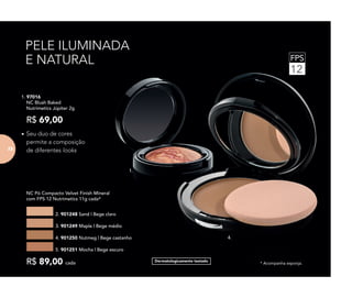 4.
•	Seu duo de cores
permite a composição
de diferentes looks
FPS
12
Dermatologicamente testado
PELE ILUMINADA
E NATURAL
	 NC Pó Compacto Velvet Finish Mineral
com FPS 12 Nutrimetics 11g cada*
2. 901248 Sand | Bege claro
4. 901250 Nutmeg | Bege castanho
3. 901249 Maple | Bege médio
5. 901251 Mocha | Bege escuro
R$ 89,00 cada
1. 97016
NC Blush Baked
Nutrimetics Júpiter 2g
R$ 69,00
1.
* Acompanha esponja.
7272
 