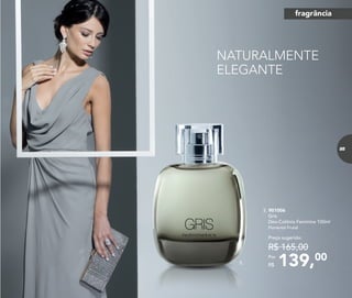 NATURALMENTE
ELEGANTE
139,00Por
R$
Preço sugerido:
R$ 165,00
5. 901006	
	Gris
Deo-Colônia Feminina 100ml
	 Floriental Frutal
5.
fragrância
85
 