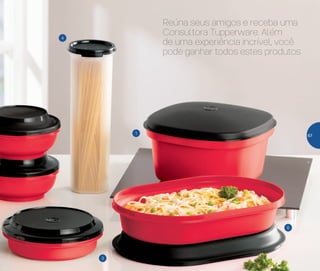 Reúna seus amigos e receba uma
Consultora Tupperware. Além
de uma experiência incrível, você
pode ganhar todos estes produtos
1
6
3
4
67
 