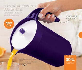 Sirva e transporte,
sem vazar nada
E são tantas opções de frutas
nativas, que um suco natural
vai bem a qualquer hora!
Suco natural fresquinho
para combinar
802569 | A Jarra Colors Púrpura
2 Litros
18,74 comp. X 13,81 larg. X 21 alt. (cm)
Preço sugerido: R$92,00
Por: R$
64,00
Nova
Cor
de desconto nas
páginas 10 e 11
até
30%
11
 