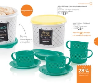802534 | Tupper Caixa Amido de Milho Bistrô
400g
16,3 comp. X 15 larg. X 10,7 alt. (cm)
Preço sugerido: R$45,00
Por: R$
33,00
Biscoitos
sempre crocantes
e fresquinhos
Lançamentos
802771 | Xícara Café Bistrô
150ml cada
13,3 diâm. X 5,8 alt. (cm)
1 Por: R$
28,00
4 Por: R$
20,00 cada
Cód. para 4 Xícaras | 802777
Comida brasileira
de desconto nas
páginas 14 e 15
até
28%
15
 