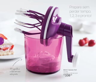 891211 | Speedy Chef
1,2 Litro
14,4 diâm. X 26,2 alt. (cm)
R$
336,00
Prepare sem
perder tempo.
1, 2, 3 e pronto!
30 segundos e
a clara em neve
está pronta
28
 