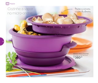 Preparar
Mantém os nutrientes
e o sabor dos alimentos
890323 | Micro Gourmet
26,3 diâm. X 13,7 alt. (cm)
R$
380,00
Cozinhe a vapor
no micro-ondas
32
 