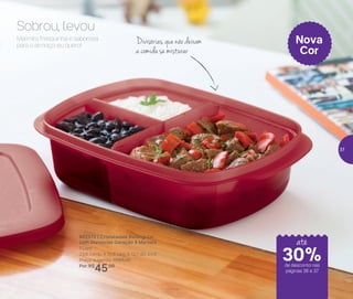 24%de desconto nas
páginas 1 e 2
até
Micro-ondas
Divisórias que não deixam
a comida se misturar
802572 | Cristalwave Retangular
com Divisórias Geração II Marsala
1 Litro
23,8 comp. X 15,8 larg. X 12,7 alt. (cm)
Preço sugerido: R$65,00
Por: R$
45,00
Nova
Cor
Marmita fresquinha e saborosa
para o almoço: eu quero!
Sobrou, levou
até
de desconto nas
páginas 36 e 37
30%
37
 