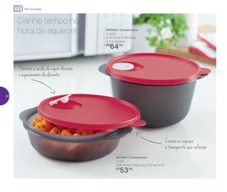 Micro-ondas
801346 | Cristalwave
1 Litro
22,6 comp. X 20,6 larg. X 6,1 alt. (cm)
R$
53,00
800424 | Cristalwave
2 Litros
22,8 comp. X 19,2 larg.
X 11,5 alt. (cm)
R$
64,00
Permite a saída do vapor durante
o aquecimento do alimento
Ganhe tempo na
hora de aquecer
Conserve, aqueça
e transporte sua refeição
38
 