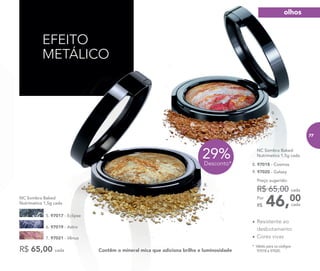 Contêm o mineral mica que adiciona brilho e luminosidade
29%Desconto*
NC Sombra Baked
Nutrimetics 1,5g cada
46,00Por
R$
Preço sugerido:
R$ 65,00 cada
cada
8. 97018 - Cosmos
9. 97020 - Galaxy
7. 97021 - Vênus
6. 97019 - Astro
NC Sombra Baked
Nutrimetics 1,5g cada
R$ 65,00 cada
5. 97017 - Eclipse
• Resistente ao
desbotamento
• Cores vivas
9.
8.
* Válido para os códigos
97018 e 97020.
EFEITO
METÁLICO
olhos
77
 
