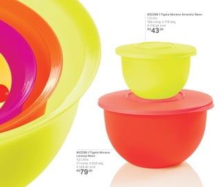 802288 | Tigela Murano Amarelo Neon
1,3 Litro
18,6 comp. X 17,8 larg.
X 11,6 alt. (cm)
R$
43,00
802286 | Tigela Murano
Laranja Neon
4,3 Litros
27 comp. X 25,8 larg.
X 14,8 alt. (cm)
R$
79,00
22
 