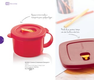 Micro-ondas
Nada de se queimar, tampa
com aba facilita a abertura
Aqueça no micro-ondas e
transporte para qualquer lugar
801852 | Caneca Cristalwave Geração II
470ml
16,3 comp. X 12,2 larg. X 7,9 alt. (cm)
Preço sugerido: R$41,00
Por: R$
31,00
36
 
