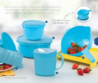 8
6
3
5
7
Reúna seus amigos e receba uma Consultora
Tupperware. Além de uma experiência incrível,
você pode ganhar todos estes produtos
*Não coloque alimentos quentes na Modele
Escorredor se encaixa na
Tigela Batedeira 3,2L
65
 