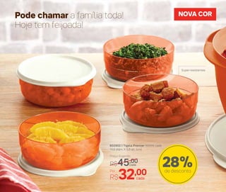 Pode chamar a família toda!
Hoje tem feijoada!
Super-resistentes
28%de desconto
802902 | Tigela Premier 500ml cada
14,8 diâm. X 5,8 alt. (cm)
Por
R$32,00
Preço Sugerido
R$45,00cada
cada
NOVA COR
 