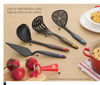 30
1
2
3
4
5
Uma cor mais linda que a outra.
Todas as cores na sua cozinha
*Não é recomendável contato contínuo com metal quente, chama ou óleo quente
 