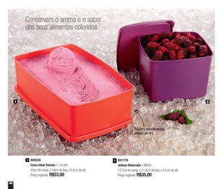 48
800226
Caixa Ideal Tomate - 1,4 Litro
23cm de comp. x 14cm de larg. x 6,5cm de alt.
Preço sugerido: R$53,00
1 891776
Jeitoso Beterraba - 900ml
12,7cm de comp. x 11,5cm de larg. x 9,1cm de alt.
Preço sugerido: R$35,00
2
21
Conservam o aroma e o sabor
dos seus alimentos coloridos
Suporta temperaturas
abaixo de 0ºC
 