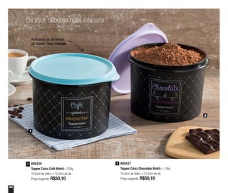 54
800437
Tupper Caixa Chocolate Bistrô - 1,3kg
16,6cm de diâm. x 12,2cm de alt.
Preço sugerido: R$50,10
2800439
Tupper Caixa Café Bistrô - 700g
16,6cm de diâm. x 12,2cm de alt.
Preço sugerido: R$50,10
1
2
1
Os seus sabores mais intensos
Armazene os alimentos
na Tupper Caixa indicada
 