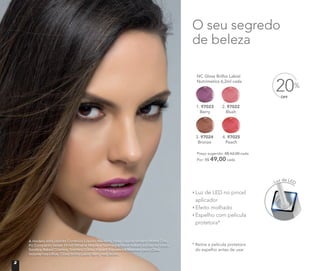 A modelo está usando Corretivo Líquido Medium, Base Líquida Mineral Matte Chai,
Pó Compacto Velvet Finish Mineral Maple e Nutmeg e Blush Baked Júpiter no rosto.
Sombra Baked Cosmos, Sombra Colour Impact Espresso e Máscara para Cílios
Volume nos olhos. Gloss Brilho Labial Berry nos lábios.
* Retire a película protetora
do espelho antes de usar
Luz de LED
Luz de LED no pincel
aplicador
Efeito molhado
Espelho com película
protetora*
OFF
20%
O seu segredo
de beleza
NC Gloss Brilho Labial
Nutrimetics 6,2ml cada
Preço sugerido: R$ 62,00 cada
Por: R$ 49,00 cada
2. 97022
Blush
3. 97024
Bronze
4. 97025
Peach
1. 97023
Berry
2
 
