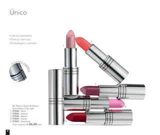 NC Batom Hydra Brilliance
Nutrimetics 3,5g cada
1. 97028 - Petal
2. 97026 - Salmon
3. 97030 - Merlot
4. 97029 - Candy
5. 97027 - Geranium
Preço sugerido: R$ 56,00 cada
Fechamento ma
gnético
Lábios hidratados
Textura cremosa
Embalagem cromada
Único
1.
2.
3.
4.
5.
4
 