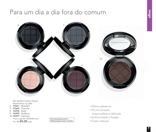 NC Sombra Colour Impact
Nutrimetics 1g cada
6. 97001 - Midnight
7. 97000 - Charcoal
8. 96998 - Ballet
9. 96999 - Mulberry
10. 96997 - Espresso
Preço sugerido: R$ 55,00 cada
Por: R$ 49,00 cada
Ótima aderência
Pó micronizado:
toque sedoso e delicado
Uniformidade e ﬁxação
Cores intensas
Dermatologicamente e
Oftalmologicamente testado
olhos
Para um dia a dia fora do comum
6.
8.
9.
10.
7.
5
 