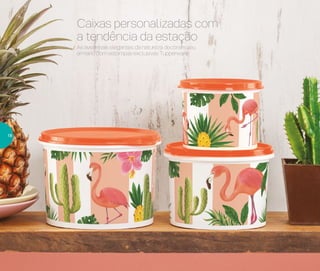 As aves mais elegantes da natureza decoram seu
armário com estampas exclusivas Tupperware!
Caixas personalizadas com
a tendência da estação
18
 