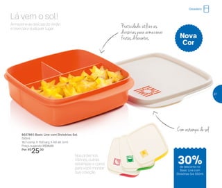 Armazene as delícias do Verão
e leve para qualquer lugar.
Nos próximos
Vitrines, outras
estampas e cores
para você montar
sua coleção
Lá vem o sol!
802789 | Basic Line com Divisórias Sol
550ml
16,7 comp. X 15,6 larg. X 4,8 alt. (cm)
Preço sugerido: R$36,00
Por: R$
25,00
Com estampa de sol
Praticidade: utilize as
divisórias para armazenar
frutas diferentes
Nos próximosNos próximos
Vitrines, outras
estampas e cores
para você montar
sua coleção
Com estampa de sol
Nova
Cor
Geladeira
de desconto no
Basic Line com
Divisórias Sol 550ml
30%
27
 