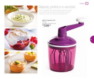 Com o Speedy Chef, basta girar algumas vezes
a manivela que, em poucos minutos,, cremes,
claras em neve e molhos ficarão prontos.
Rápido, prático e versátil
891211 | Speedy Chef
1,2 Litro
14,4 diâm. X 26,2 alt. (cm)
R$
336,00
Preparar
39
 