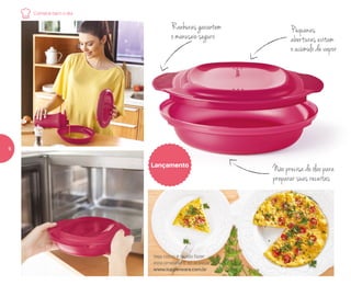 Ranhurasgarantem
o manuseio seguro
Pequenas
aberturas evitam
o acúmulo de vapor
Lançamento
Não precisa de óleo para
preparar suas receitas
Veja como é rápido fazer
esta omelete! É só acessar
www.tupperware.com.br
Comece bem o dia
6
 