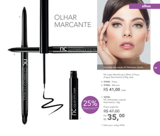 OLHAR
MARCANTE
7.
** Válido para o código 96996.
R$ 41,00 cada
NC Lápis Retrátil para Olhos à Prova
d’água Nutrimetics 0,35g cada
5. 97005 - Preto
6. 97006 - Marrom
7. 96996	
NC Delineador Líquido
Nutrimetics 1,8g
35,00Por
R$
Preço sugerido:
R$ 47,00
5.
6.
25%Desconto**
A modelo está usando NC Delineador Líquido.
olhos
79
 