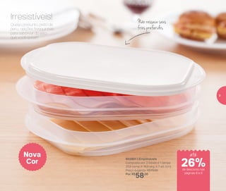 Queijo, presunto, peito de
peru... opções fresquinhas
para saborear do jeito
que você quiser!
Irresistíveis!
802851 | Empilháveis
Composto por: 2 bases e 1 tampa
25,8 comp. X 16,9 larg. X 7 alt. (cm)
Preço sugerido: R$79,00
Por: R$
58,00
Não resseca seus
frios preferidos
Nova
Cor
de desconto nas
páginas 8 e 9
até
26%
9
 