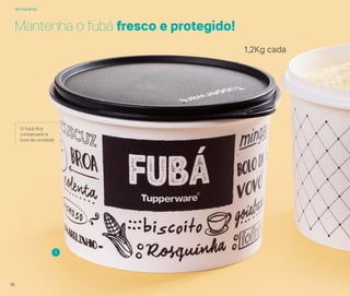 Mantenha o fubá fresco e protegido!
1
O fubá ﬁca
conservado e
livre de umidade
1,2Kg cada
Armazenar
18
 