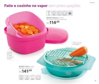 802320 | Múltipla 2,5 Litros
23,1 comp. X 23,1 larg. X 14 alt. (cm)
R$114,00
803400 | Prática 2 Litros
29,1 diâm. X 8,2 alt. (cm)
R$141,00
3 jeitos de ralar
e 1 de fatiar
Cozinha
legumes
no vapor
em alguns
minutos
Fatie e cozinhe no vapor sem preocupações
Preparar
25
 