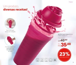802795 | Quick Shake II 500ml
9 diâm. X 20 alt. (cm)
Por
R$35,00
Preço Sugerido
R$46,00
23%de desconto
Um produto,
diversas receitas!
Fácil manuseio:
tampa com vedação
Formato anatômico:
agite com uma
mão sem medo
de vazar
Preparar
27
 