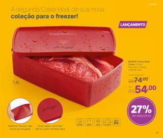 27%de desconto
A segunda Caixa Ideal da sua nova
coleção para o freezer!
Você sabe o que tem
dentro, sem precisar abrir
1,4L
LANÇAMENTO
803819 | Caixa Ideal
Carne 1,4 Litro
23 comp. X 14 larg.
X 6,9 alt. (cm)
Preço Sugerido
R$74,00
Por
R$54,00
Material ﬂexível, não
racha ao congelar
Freezer
39
 