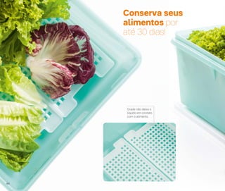 Conserva seus
alimentos por
até 30 dias!
Grade não deixa o
líquido em contato
com o alimento
44
 