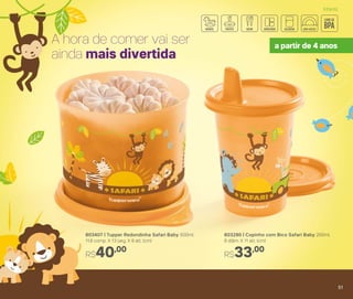 A hora de comer vai ser
ainda mais divertida
803407 | Tupper Redondinha Safari Baby 500ml
11,6 comp. X 13 larg. X 9 alt. (cm)
R$40,00
803290 | Copinho com Bico Safari Baby 200ml
8 diâm. X 11 alt. (cm)
R$33,00
a partir de 4 anos
Infantil
5151
 
