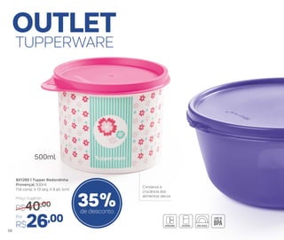 OUTLET
TUPPERWARE
500ml
35%de desconto
801260 | Tupper Redondinha
Provençal 500ml
11,6 comp. X 13 larg. X 9 alt. (cm)
Preço Sugerido
R$40,00
Por
R$26,00
Conserva a
crocância dos
alimentos secos
56
 