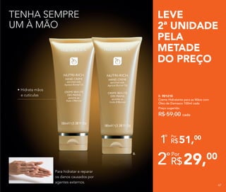 LEVE
2ª UNIDADE
PELA
METADE
DO PREÇO
• Hidrata mãos
e cutículas
TENHA SEMPRE
UM À MÃO
B.
Para hidratar e reparar
os danos causados por
agentes externos.
B. 901210
Creme Hidratante para as Mãos com
Óleo de Damasco 100ml cada
Preço sugerido:
R$ 59,00 cada
29,00
R$
Por
2º
51,00
R$
Por
1º
6767
 