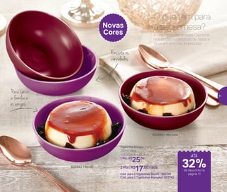 Tigelinha Allegra
250ml cada
13,2 diâm. X 4 alt. (cm)
1 Por: R$
25,00
2 Por: R$
17,00 cada
Cód. para 2 Tigelinhas Bordô | 802741
Cód. para 2 Tigelinhas Marsala | 802742
802682 | Bordô
802683 | Marsala
Novas
Cores A hora mais aguardada! Capriche
nos doces tradicionais de Natal e
sirva em porções individuais.
O que tem para
a sobremesa?
Para servir
a família e
os amigos
Encanteos
convidados
até
de desconto na
página 11
32%
11
 