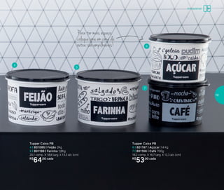 4
5
6
7
Tupper Caixa PB
4 | 801085 | Feijão 2Kg
5 | 801196 | Farinha 1,8Kg
20,1 comp. X 18,6 larg. X 13,3 alt. (cm)
R$
64,00 cada
Tupper Caixa PB
6 | 801167 | Açúcar 1,4 Kg
7 | 801166 | Café 700g
18,2 comp. X 16,7 larg. X 12,3 alt. (cm)
R$
53,00 cada
Para ter mais espaço,
coloque uma em cima da
outra: são empilháveis!
Armazenar
19
 