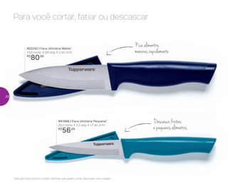 891968 | Faca Utilitária Pequena*
20,2 comp. X 2,3 larg. X 1,7 alt. (cm)
R$
56,00
802242 | Faca Utilitária Média*
23,9 comp. X 3,6 larg. X 2 alt. (cm)
R$
80,00
Para você cortar, fatiar ou descascar
Descasca frutas
e pequenos alimentos
Pica alimentos
menores rapidamente
*Atenção! Este produto contém lâminas que podem cortar. Manuseie com cuidado
20
 