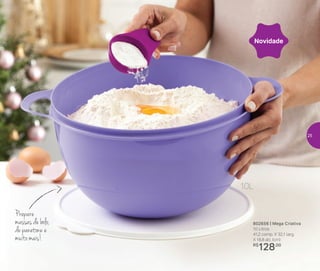 802656 | Mega Criativa
10 Litros
41,2 comp. X 32,1 larg.
X 18,8 alt. (cm)
R$
128,00
Novidade
Prepare
massas de bolo,
de panetone e
muito mais!
10L
25
 