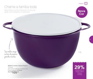 Sua melhor amiga
na hora de preparar
grandes receitas
Neste Natal, a Jumbo Criativa de 14 Litros vai
ajudar você a preparar um banquete!
Chame a família toda
802812 | Jumbo Criativa Púrpura
14 Litros
44,2 comp. X 36 larg. X 21,6 alt. (cm)
Preço sugerido: R$149,00
Por: R$
105,00
Nova
Cor
14L
Preparar
de desconto na
Jumbo Criativa
Púrpura
14 Litros
29%
27
 