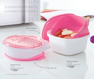 Serve e prepara
4 tipos de corte
801840 | Prática
2 Litros
29,1 diâm. X 8,2 alt. (cm)
R$
135,00
800387 | Múltipla*
2,5 Litros
23,1 diâm. X 14 alt. (cm)
R$
109,00
*Levar ao micro-ondas com a tampa na diagonal
Surpreendente desde
o preparo até o sabor
29
 