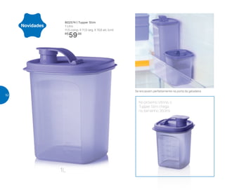 802574 | Tupper Slim
1 Litro
11,5 comp. X 11,5 larg. X 15,6 alt. (cm)
R$
59,00
Novidade
No próximo Vitrine, o
Tupper Slim chega
no tamanho 350ml
Se encaixam perfeitamente na porta da geladeira
Novidades
1L
52
 