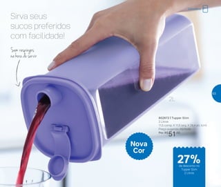 Sirva seus
sucos preferidos
com facilidade!
Sem respingos
na hora de servir
802672 | Tupper Slim
2 Litros
11,5 comp. X 11,5 larg. X 28,4 alt. (cm)
Preço sugerido: R$70,00
Por: R$
51,00
Nova
Cor
2L
Geladeira
de desconto no
Tupper Slim
2 Litros
27%
53
 