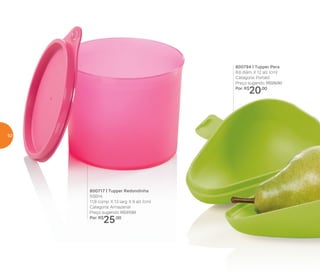 800717 | Tupper Redondinha
500ml
11,6 comp. X 13 larg. X 9 alt. (cm)
Categoria: Armazenar
Preço sugerido: R$37,00
Por: R$
25,00
800794 | Tupper Pera
8,6 diâm. X 12 alt. (cm)
Categoria: Portátil
Preço sugerido: R$29,00
Por: R$
20,00
62
 