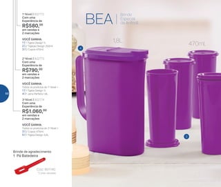 BEA
Brinde
Especial
da Anfitriã
VOCÊ GANHA:
Todos os produtos do 2o
Nível +
3 | 2 Copos 470ml
5 | 1 Tigela Design 5,5L
3o
Nível | 802774
Com uma
Experiência de
R$1.060,00
em vendas e
2 marcações
VOCÊ GANHA:
Todos os produtos do 1o
Nível +
1 | 1 Tigela Design 1L
4 | 1 Jarra Perfeita 1,8L
2o
Nível | 802773
Com uma
Experiência de
R$790,00
em vendas e
2 marcações
VOCÊ GANHA:
1 | 1 Tigela Design 1L
2 | 2 Tigelas Design 250ml
3 | 2 Copos 470ml
1o
Nível | 802772
Com uma
Experiência de
R$580,00
em vendas e
2 marcações
Brinde de agradecimento
Cód.: 801140
1 Pá Batedeira
*Cores variadas
3
4
1,8L
470ml
66
 