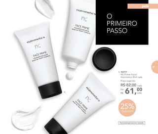 O
PRIMEIRO
PASSO
Dermatologicamente testado
5.
5. 96977
NC Primer Facial
Nutrimetics 50ml cada
61,00Por
R$
Preço sugerido:
R$ 82,00 cada
cada
25%Desconto
81
pele
81
 
