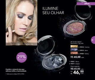 8.
7.
ILUMINE
SEU OLHAR
Contêm o mineral mica que
adiciona brilho e luminosidade
NC Sombra Baked
Nutrimetics 1,5g cada
46,00Por
R$
Preço sugerido:
R$ 65,00 cada
cada
8. 97017 - Eclipse
7. 97021 - Vênus
A modelo está usando Sombra Baked Eclipse.
R$ 65,00 cada
6. 97020 - Galaxy
5. 97019 - Astro
4. 97018 - Cosmos
29%Desconto*
* Válido para os códigos 97017 e 97021.
olhos
89
 