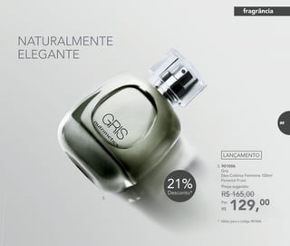 3. 901006
Gris
Deo-Colônia Feminina 100ml
Floriental Frutal
129,00Por
R$
Preço sugerido:
R$ 165,003.
NATURALMENTE
ELEGANTE
LANÇAMENTO
21%Desconto*
* Válido para o código 901006.
fragrância
95
 