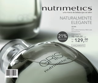 901006
Gris
Deo-Colônia Feminina 100ml cada
Floriental Frutal
129,00Por
R$
Preço sugerido:
R$ 165,00 cada
cada
NATURALMENTE
ELEGANTE
21%Desconto
301018
Vitrine122017
LANÇAMENTO
 