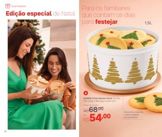 Edição especial de Natal
Para os familiares
que contam os dias
para festejar 1,5L
A
Preço Sugerido
R$68,00
803606 | Pote Master Natal 1,5 Litro
19,2 comp. X 16,4 larg. X 6 alt. (cm)
Biscoitos crocantes
mesmo depois
de guardados
Por
R$54,00
10
É pra Presente
 